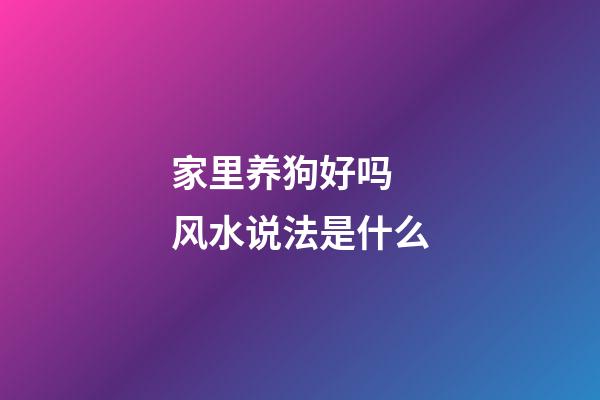 家里养狗好吗 风水说法是什么